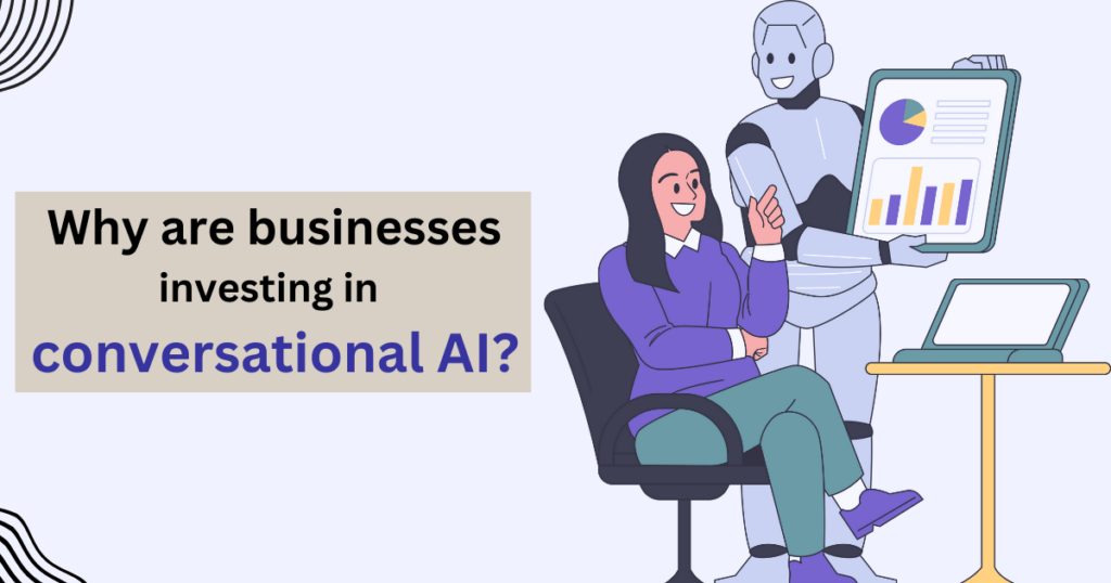 Why are businesses investing in conversational AI?