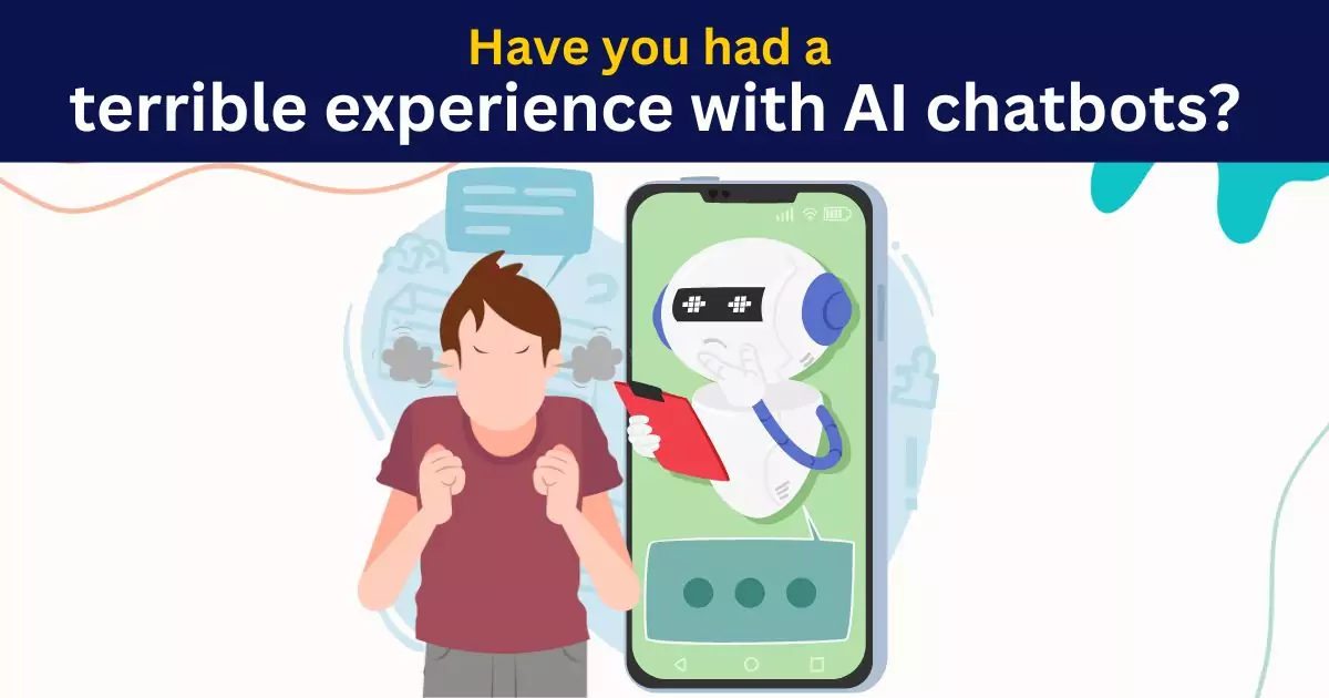 Have you had a terrible experience with AI chatbots?
