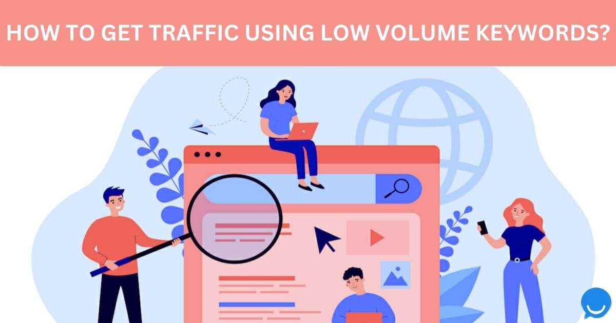 HOW TO GET TRAFFIC USING LOW VOLUME KEYWORDS